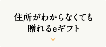 住所がわからなくても贈れるeギフト